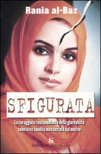 Libro Sfigurata. La coraggiosa testimonianza della giornalista televisiva saudita massacrata dal marito di Rania Al-Baz - ean 9788845414480 - Sonzogno
