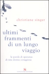 Libro Ultimi frammenti di un lungo viaggio. Le parole di speranza di una donna coraggiosa di Christiane Singer - ean 9788845414565 - Sonzogno