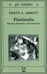 Libro Flatlandia. Racconto fantastico a più dimensioni di Edwin A. Abbott - ean 9788845909825 - Adelphi