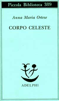 Libro Corpo celeste di Anna Maria Ortese - ean 9788845912917 - Adelphi