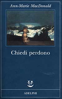 Libro Chiedi perdono di Ann-Marie MacDonald - ean 9788845914959 - Adelphi