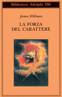 Libro forza del carattere. La vita che dura di James Hillman - ean 9788845915727 - Adelphi
