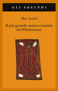 Libro più grande uomo scimmia del pleistocene di Roy Lewis - ean 9788845915918 - Adelphi