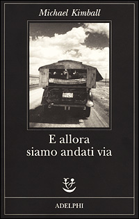 Libro E allora siamo andati via di Michael Kimball - ean 9788845916380 - Adelphi