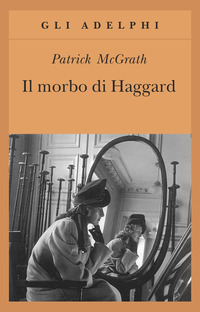 Libro morbo di Haggard di Patrick McGrath - ean 9788845916731 - Adelphi