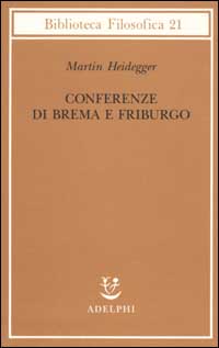 Libro Conferenze di Brema e Friburgo di Martin Heidegger - ean 9788845916878 - Adelphi