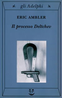 Libro processo Deltchev di Eric Ambler - ean 9788845916885 - Adelphi