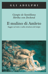 Libro mulino di Amleto. Saggio sul mito e sulla struttura del tempo di Giorgio de Santillana; Hertha von Dechend - ean 9788845917882 - Adelphi