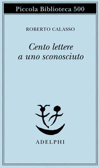 Libro Cento lettere a uno sconosciuto di Roberto Calasso - ean 9788845917981 - Adelphi