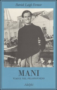 Libro Mani. Viaggi nel Peloponneso di Patrick Leigh Fermor - ean 9788845918834 - Adelphi