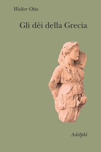 Libro dèi della Grecia. L'immagine del divino nello specchio dello spirito greco di Walter Friedrich Otto - ean 9788845919169 - Adelphi