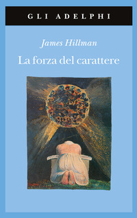 Libro forza del carattere. La vita che dura di James Hillman - ean 9788845921384 - Adelphi