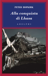 Libro Alla conquista di Lhasa di Peter Hopkirk - ean 9788845923081 - Adelphi