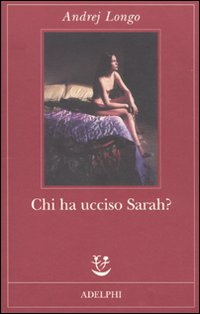 Libro Chi ha ucciso Sarah? di Andrej Longo - ean 9788845924132 - Adelphi