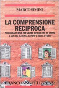 Libro comprensione reciproca. Comunicare bene per vivere meglio con se stessi e con gli altri nel lavoro e negli affetti di Marco Simini - ean 9788846400338 - Franco Angeli