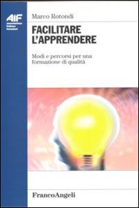 Libro Facilitare l'apprendere. Modi e percorsi per una formazione di qualità di Marco Rotondi - ean 9788846420213 - Franco Angeli