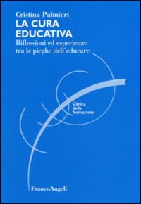 Libro cura educativa. Riflessioni ed esperienze tra le pieghe dell'educare di Cristina Palmieri - ean 9788846421760 - Franco Angeli