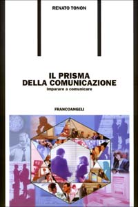 Libro prisma della comunicazione. Imparare a comunicare di Renato Tonon - ean 9788846445162 - Franco Angeli