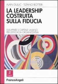 Libro leadership costruita sulla fiducia. Sviluppare il capitale umano per l'efficacia organizzativa di Alain Duluc; Tiziano Botteri - ean 9788846449863 - Franco Angeli