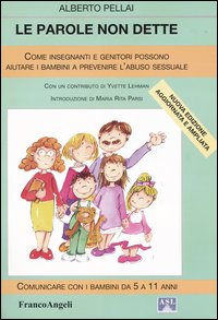 Libro parole non dette. Come genitori e insegnanti possono aiutare i bambini a prevenire l'abuso sessuale di Alberto Pellai - ean 9788846454188 - Franco Angeli