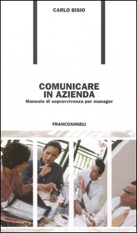 Libro Comunicare in azienda. Manuale di sopravvivenza per manager di Carlo Bisio - ean 9788846460004 - Franco Angeli