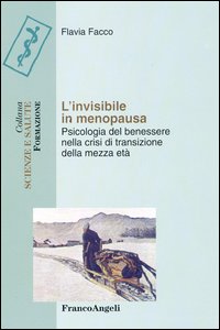 Libro invisibile in menopausa. Psicologia del benessere nella crisi di transizione della mezza età di Flavia Facco - ean 9788846468376 - Franco Angeli