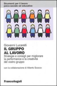 Libro gruppo al lavoro. Strategie e consigli per migliorare le performance e la creatività del vostro gruppo di Giovanni Lucarelli - ean 9788846468604 - Franco Angeli