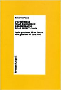Libro evoluzione della dimensione organizzativa della supply chain. Dalla gestione di un flusso alla gestione di una rete di Roberta Pinna - ean 9788846474766 - Franco Angeli