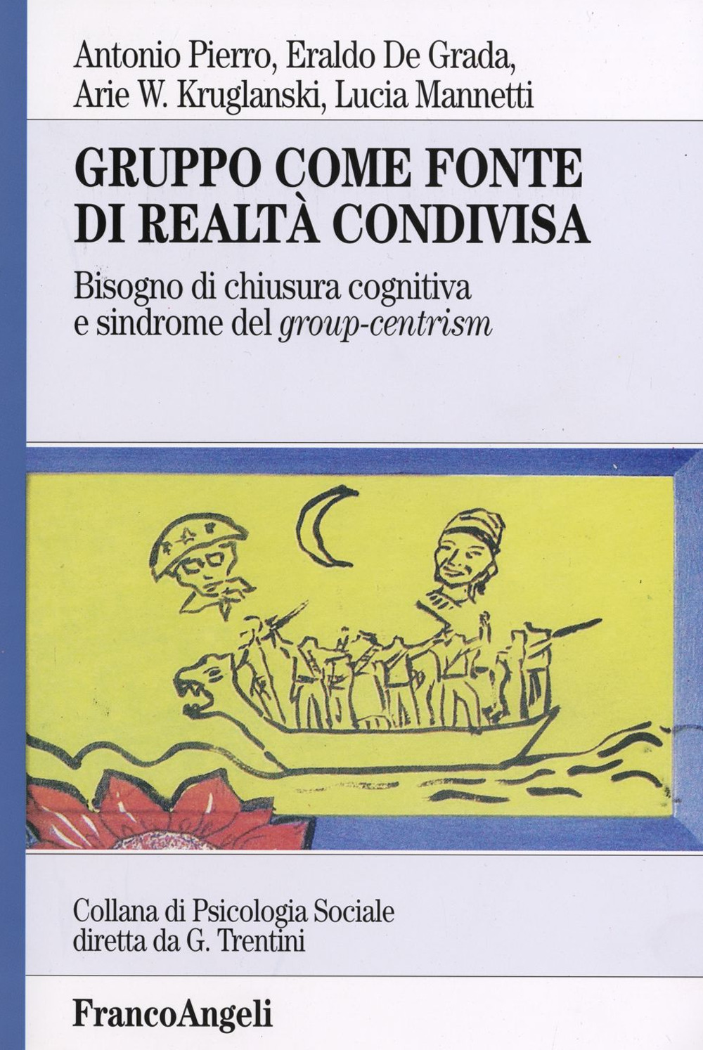 Libro Gruppo come fonte di realtà condivisa. Bisogno di chiusura cognitiva e sindrome del group-centrism di Antonio Pierro; Eraldo De Grada; Arie W. Kruglanski; Lucia Mannetti - ean 9788846482594 - Franco Angeli