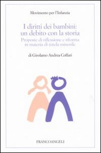Libro diritti dei bambini. Un debito con la storia. Proposte di riflessione e riforma in materia di tutela minorile di Girolamo Andrea Coffari - ean 9788846483577 - Franco Angeli