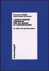 Libro nuovi scenari strategici per gli agenti di assicurazione. La sfida del plurimandato di Francesca Cabiddu; M. Chiara Di Gaurdo - ean 9788846487940 - Franco Angeli