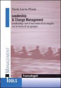 Libro Leadership e change management. Leadership: non il successo di un singolo ma la forza di un gruppo di Paola L. Floris - ean 9788846490834 - Franco Angeli