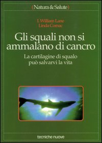 Libro squali non si ammalano di cancro. La cartilagine di squalo può salvarvi la vita di William I. Lane; Linda Comac - ean 9788848100991 - Tecniche Nuove