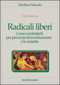 Libro Radicali liberi. Come combatterli per prevenire l'invecchiamento e le malattie di Hari Sharma - ean 9788848101134 - Tecniche Nuove