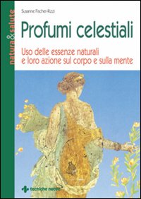 Libro Profumi celestiali. Uso delle essenze naturali e loro azione sul corpo e sulla mente di Susanne Fischer-Rizzi - ean 9788848101226 - Tecniche Nuove