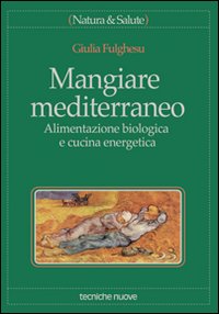 Libro Mangiare mediterraneo. Alimentazione biologica e cucina energetica di Giulia Fulghesu - ean 9788848103336 - Tecniche Nuove