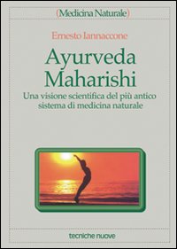 Libro Ayurveda Maharishi. Una visione scientifica del più antico sistema di medicina naturale di Ernesto Iannaccone - ean 9788848103527 - Tecniche Nuove
