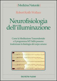 Libro Neurofisiologia dell'illuminazione. Come la meditazione trascendentale e il programma MT Sidhi possono trasformare la fisiologia del corpo umano di Robert K. Wallace - ean 9788848104005 - Tecniche Nuove