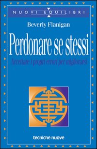 Libro Perdonare se stessi. Accettare i propri errori per migliorarsi di Beverly Flanigan - ean 9788848105002 - Tecniche Nuove