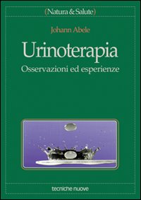 Libro Urinoterapia. Osservazioni ed esperienze di Johann Abele - ean 9788848106207 - Tecniche Nuove