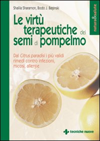 Libro virtù terapeutiche dei semi di pompelmo. Dal citrus paradisi i più validi rimedi contro infezioni