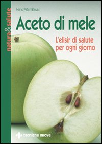 Libro Aceto di mele. L'elisir di salute per ogni giorno di Hans P. Bleuel - ean 9788848107976 - Tecniche Nuove