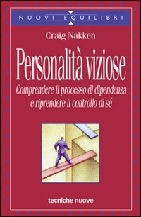 Libro Personalità viziose. Comprendere il processo di dipendenza e riprendere il controllo di sé di Craig Nakken - ean 9788848108348 - Tecniche Nuove