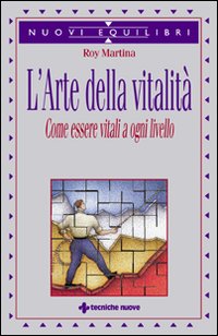 Libro arte della vitalità. Come essere vitali a ogni livello di Roy Martina - ean 9788848108850 - Tecniche Nuove