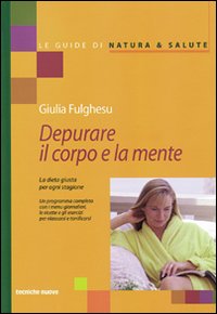 Libro Depurare il corpo e la mente. La dieta giusta per ogni stagione di Giulia Fulghesu - ean 9788848111096 - Tecniche Nuove