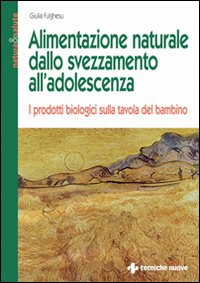 Libro Alimentazione naturale dallo svezzamento all'adolescenza. I prodotti biologici sulla tavola del bambino di Giulia Fulghesu - ean 9788848111645 - Tecniche Nuove