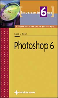 Libro Imparare Photoshop 6 in 6 ore di Luke L. Rose - ean 9788848112628 - Tecniche Nuove