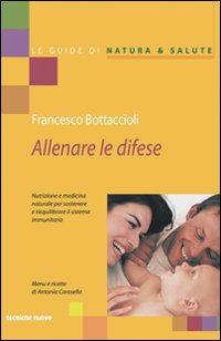 Libro Allenare le difese. Nutrizione e medicina naturale per sostenere e riequilibrare il sistema immunitario di Francesco Bottaccioli - ean 9788848112673 - Tecniche Nuove