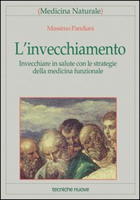 Libro invecchiamento. Invecchiare in salute con le strategie della medicina funzionale di Massimo Pandiani - ean 9788848112703 - Tecniche Nuove