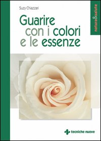 Libro Guarire con i colori e le essenze di Suzy Chiazzari - ean 9788848113106 - Tecniche Nuove